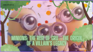 Minions-The-Rise-of-Gru-The Origin-Villain's-Legacy